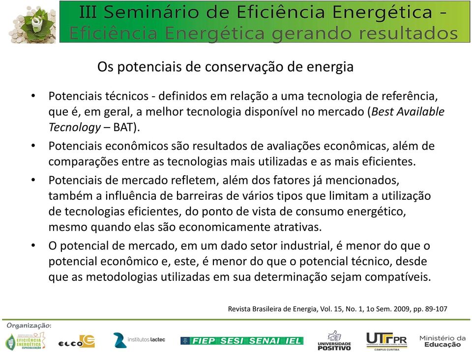 Potenciais de mercado refletem, além dos fatores já mencionados, também a influência de barreiras de vários tipos que limitam a utilização de tecnologias eficientes, do ponto de vista de consumo