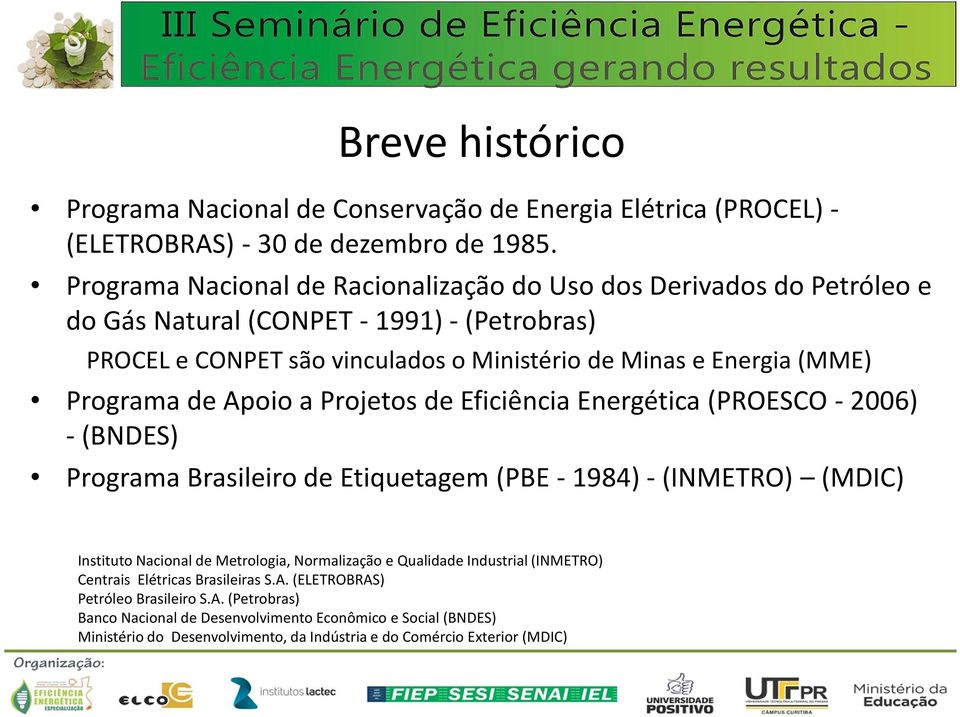 Programa de Apoio a Projetos de Eficiência Energética (PROESCO -2006) -(BNDES) Programa Brasileiro de Etiquetagem (PBE - 1984) -(INMETRO) (MDIC) Instituto Nacional de Metrologia,