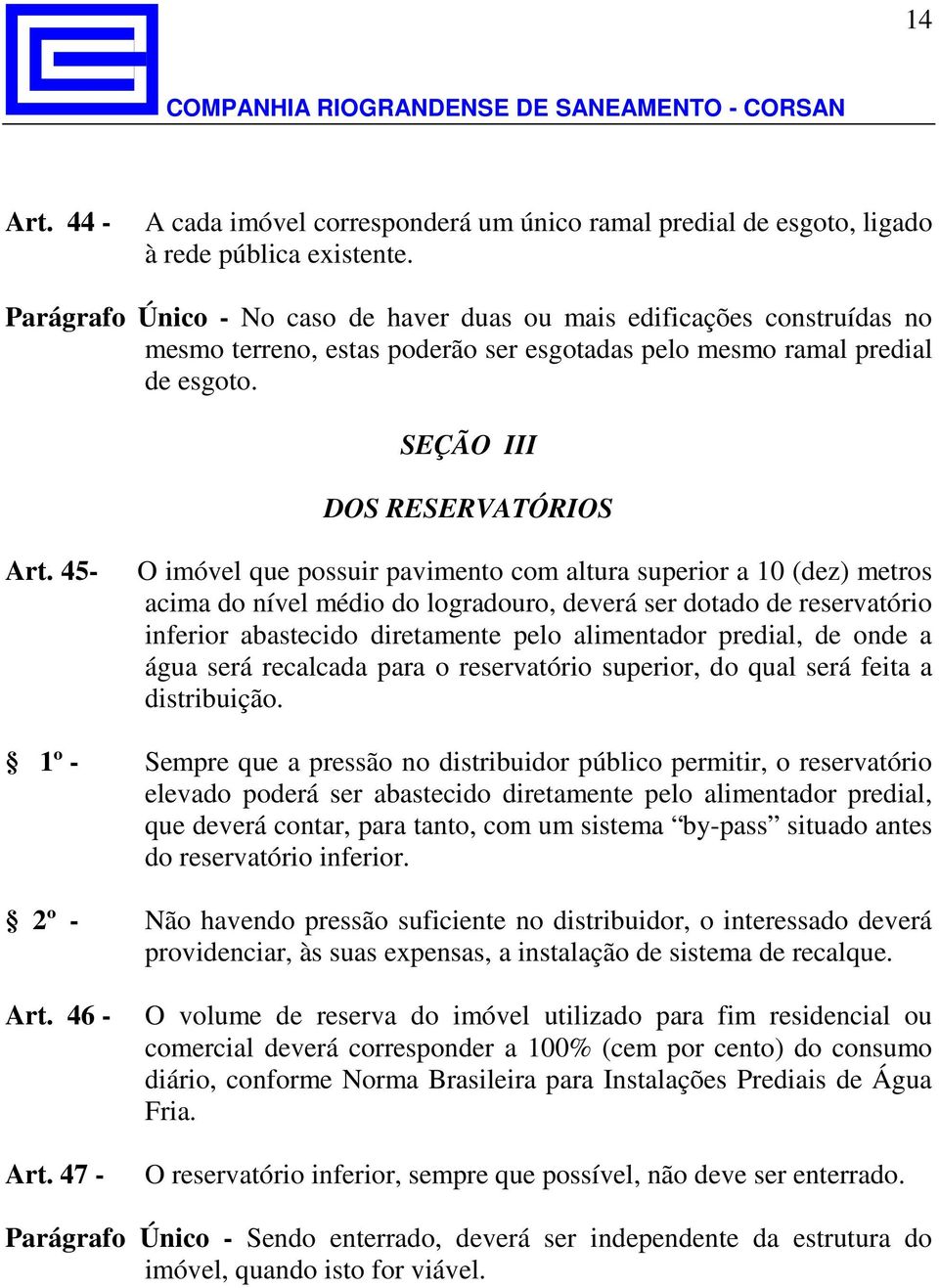 45- O imóvel que possuir pavimento com altura superior a 10 (dez) metros acima do nível médio do logradouro, deverá ser dotado de reservatório inferior abastecido diretamente pelo alimentador