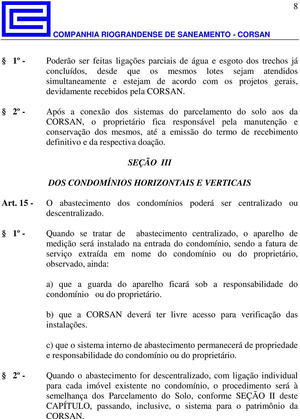 2º - Após a conexão dos sistemas do parcelamento do solo aos da CORSAN, o proprietário fica responsável pela manutenção e conservação dos mesmos, até a emissão do termo de recebimento definitivo e da