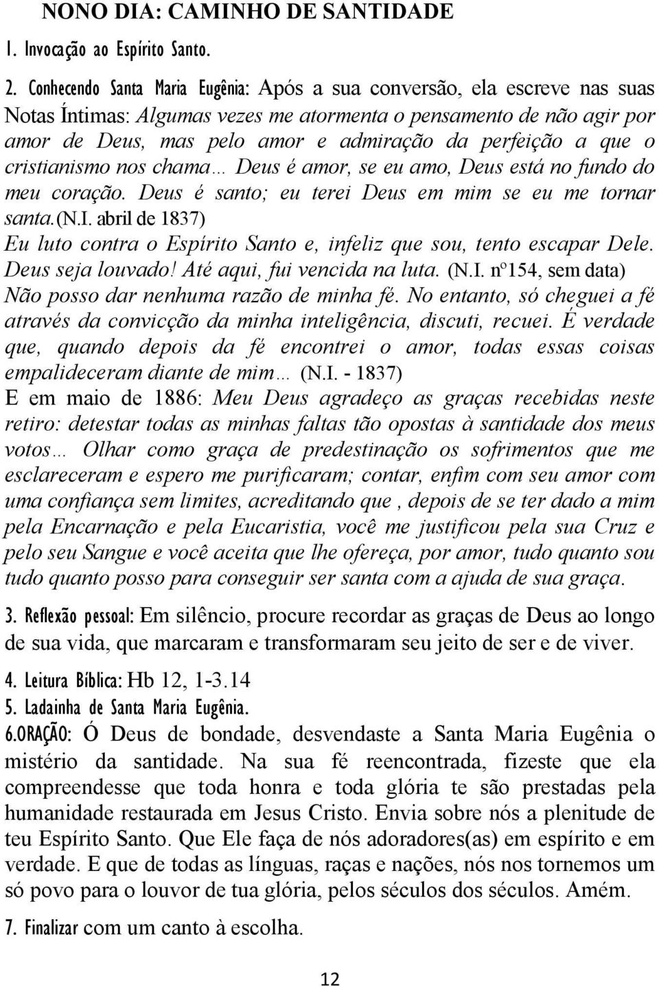 a que o cristianismo nos chama Deus é amor, se eu amo, Deus está no fundo do meu coração. Deus é santo; eu terei Deus em mim se eu me tornar santa.(n.i. abril de 1837) Eu luto contra o Espírito Santo e, infeliz que sou, tento escapar Dele.