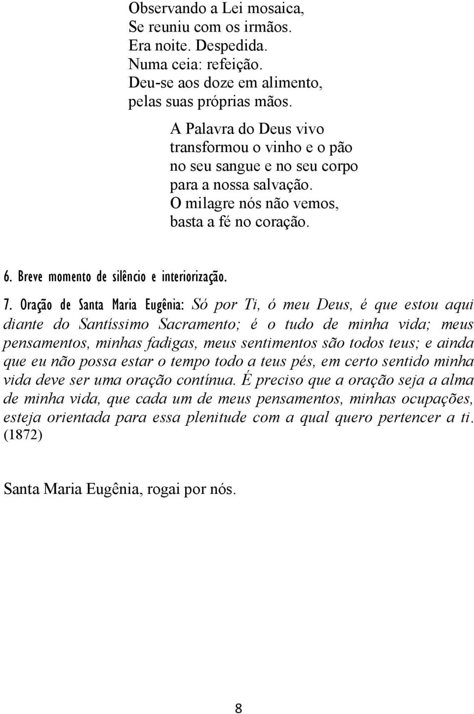 Oração de Santa Maria Eugênia: Só por Ti, ó meu Deus, é que estou aqui diante do Santíssimo Sacramento; é o tudo de minha vida; meus pensamentos, minhas fadigas, meus sentimentos são todos teus; e