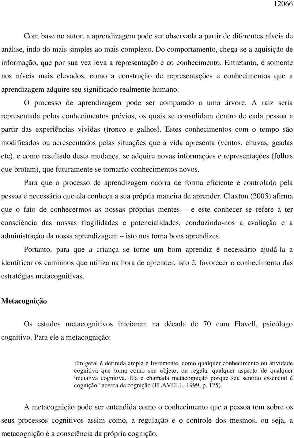 Entretanto, é somente nos níveis mais elevados, como a construção de representações e conhecimentos que a aprendizagem adquire seu significado realmente humano.