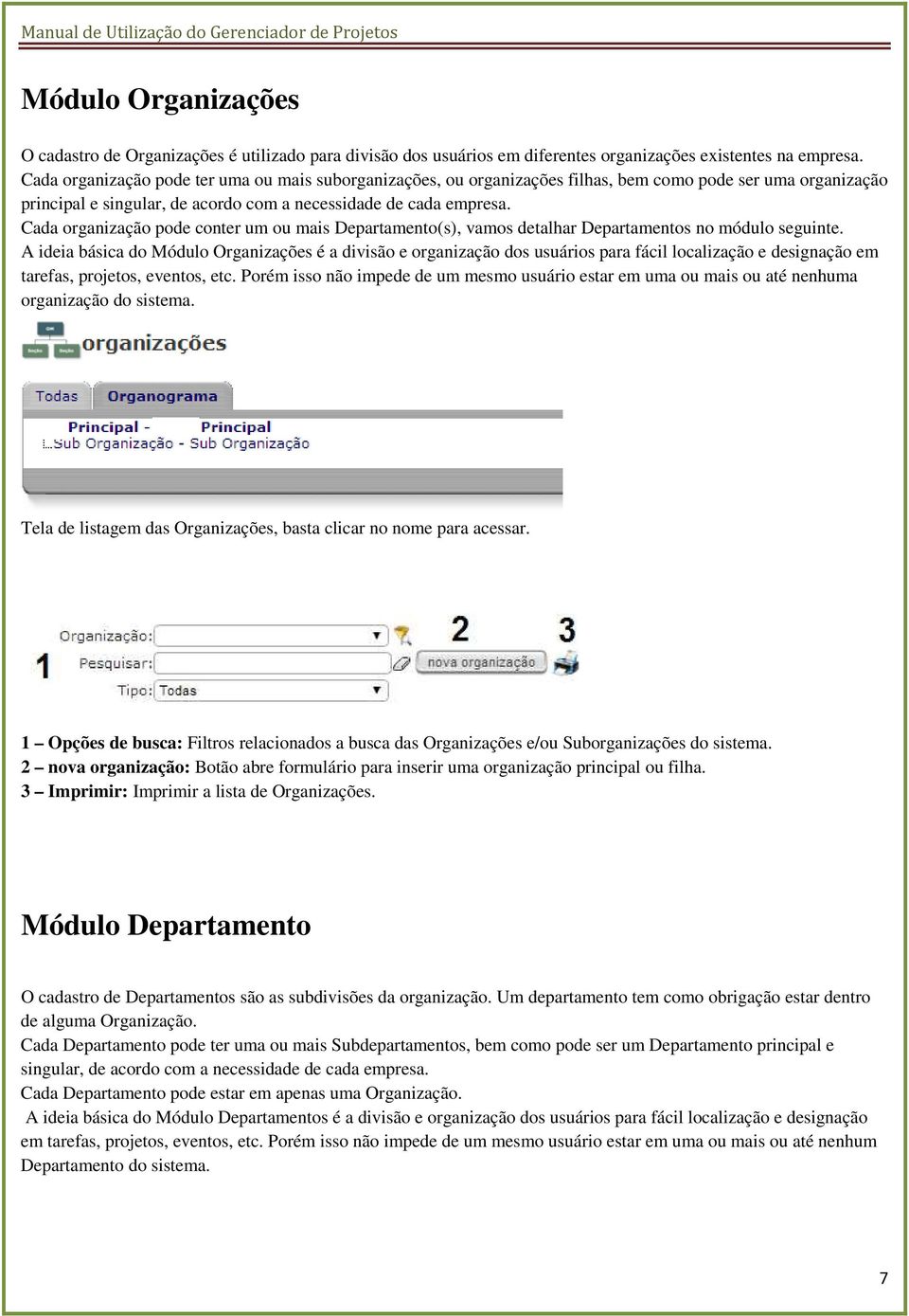 Cada organização pode conter um ou mais Departamento(s), vamos detalhar Departamentos no módulo seguinte.