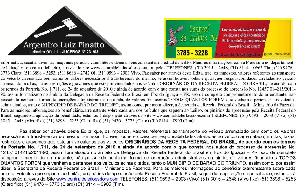 com, ou pelos TELEFONES: (51) 3015 2648; (51) 8114 0965 Tim; (51) 9476 3773 Claro; (51) 3898 5253; (51) 8686 2742 Oi; (51) 9593 2903 Vivo.