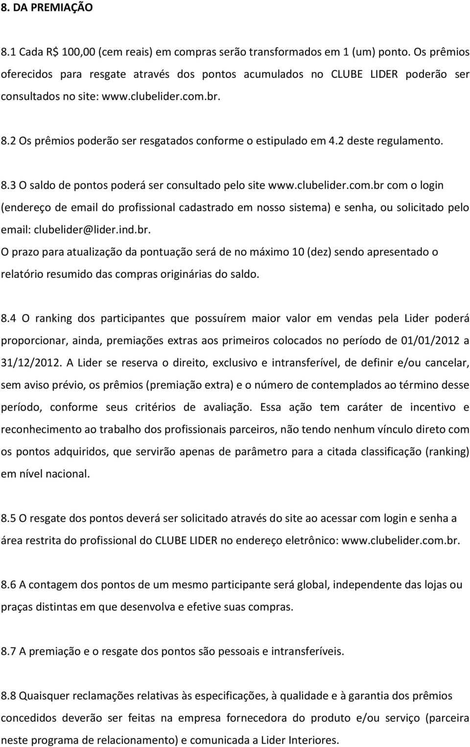 2 Os prêmios poderão ser resgatados conforme o estipulado em 4.2 deste regulamento. 8.3 O saldo de pontos poderá ser consultado pelo site www.clubelider.com.