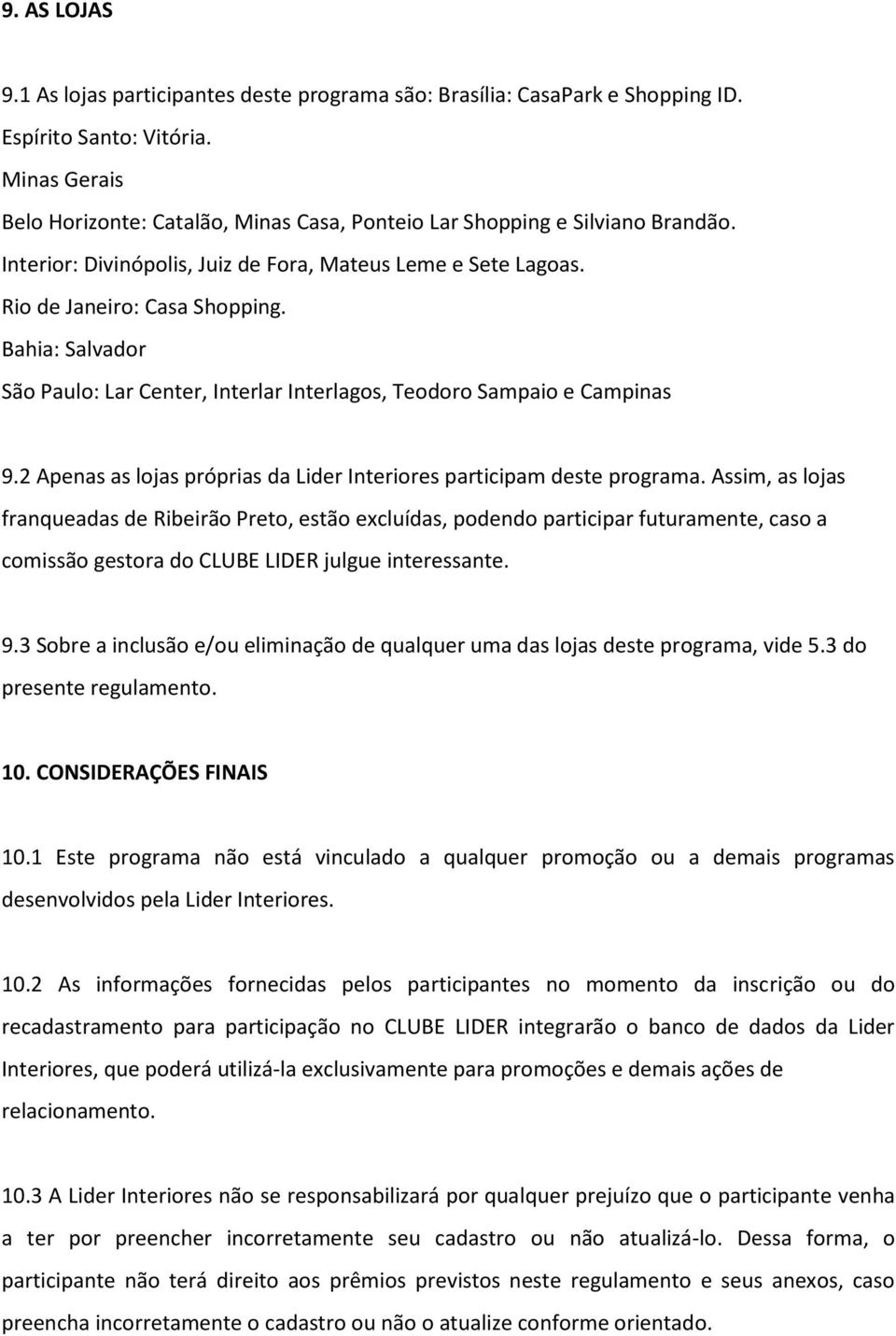 Bahia: Salvador São Paulo: Lar Center, Interlar Interlagos, Teodoro Sampaio e Campinas 9.2 Apenas as lojas próprias da Lider Interiores participam deste programa.