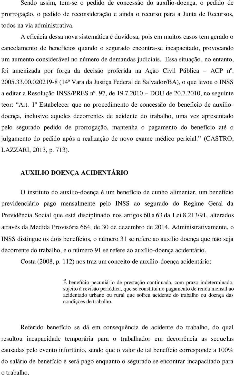 demandas judiciais. Essa situação, no entanto, foi amenizada por força da decisão proferida na Ação Civil Pública ACP nº. 2005