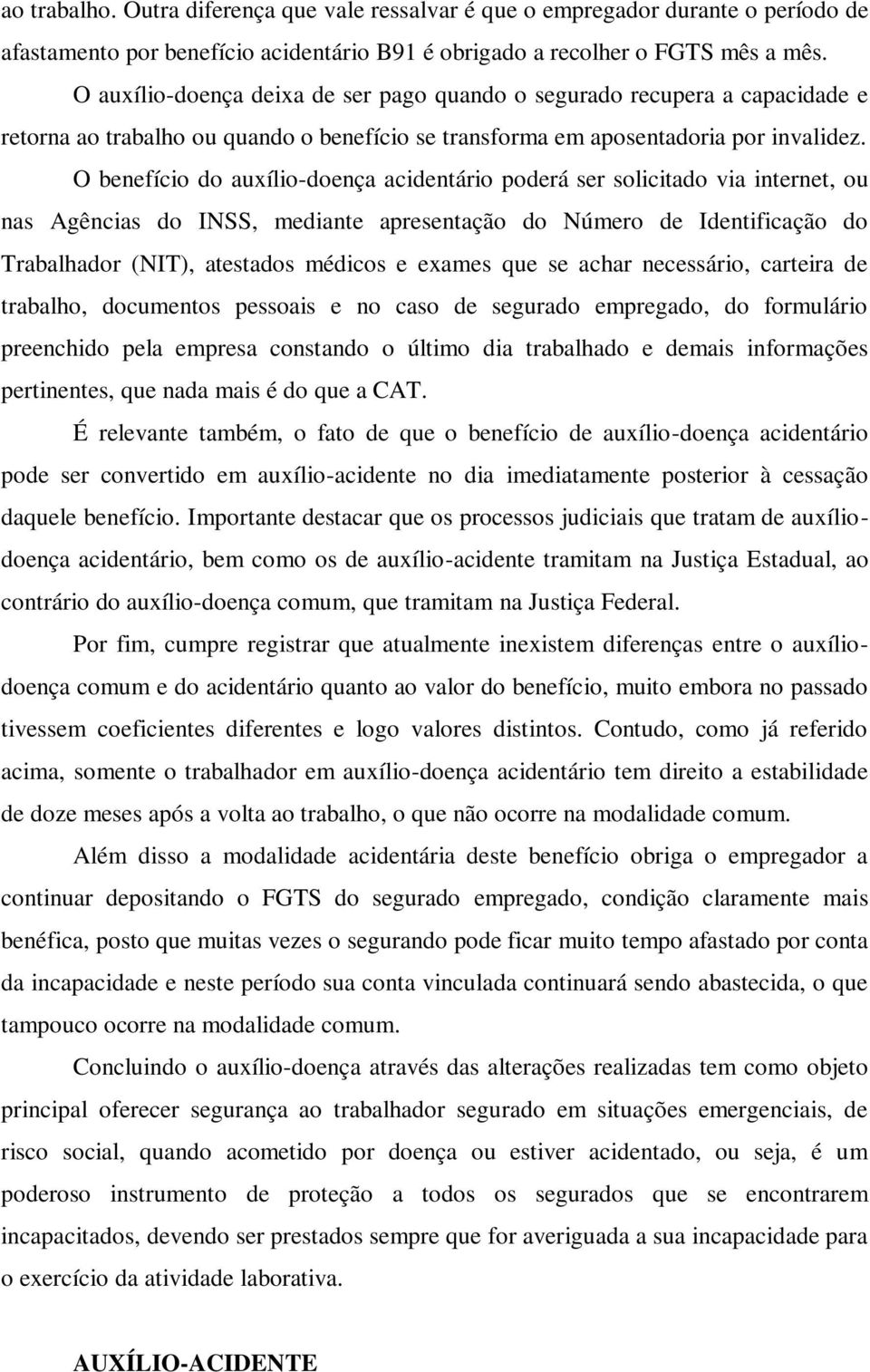 O benefício do auxílio-doença acidentário poderá ser solicitado via internet, ou nas Agências do INSS, mediante apresentação do Número de Identificação do Trabalhador (NIT), atestados médicos e