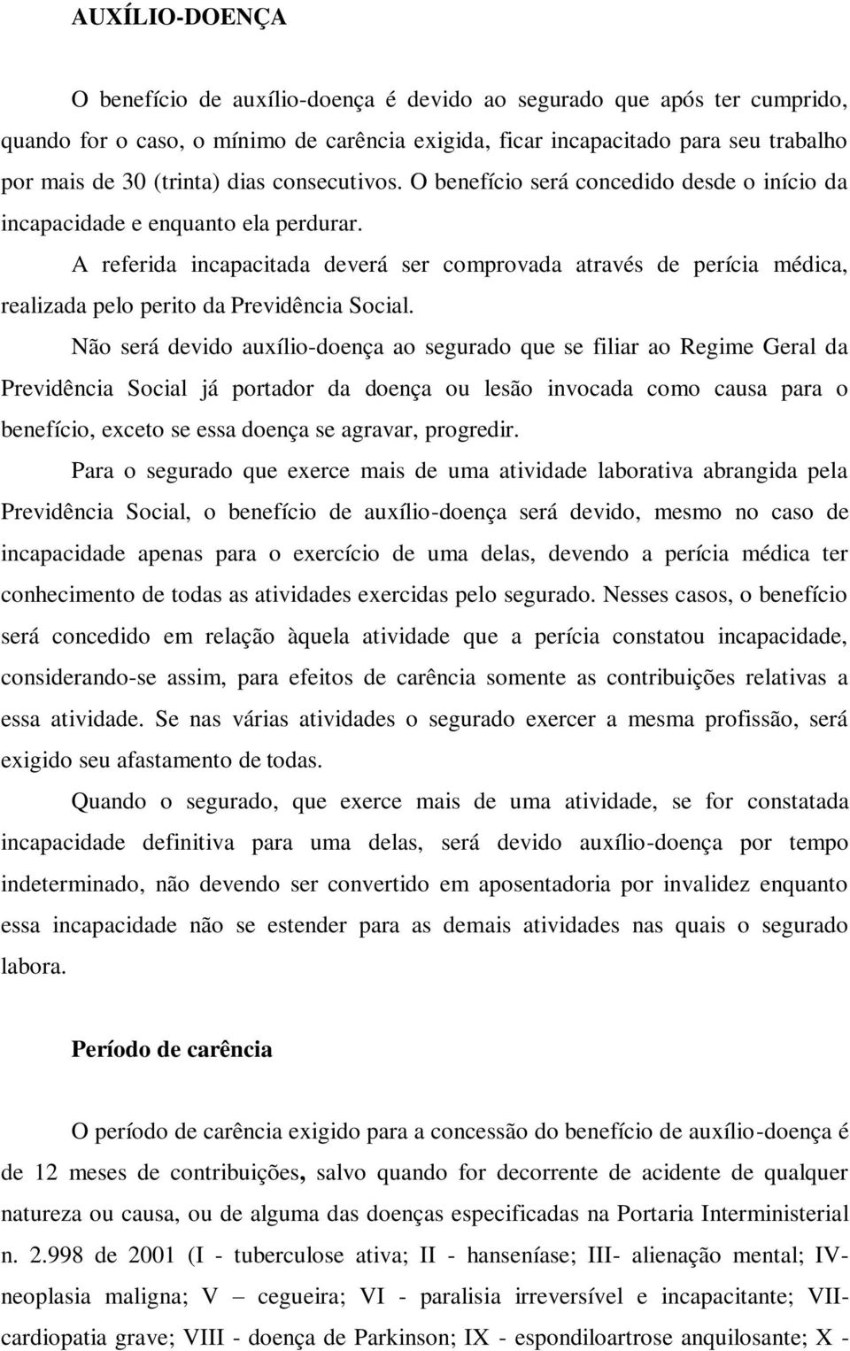 A referida incapacitada deverá ser comprovada através de perícia médica, realizada pelo perito da Previdência Social.