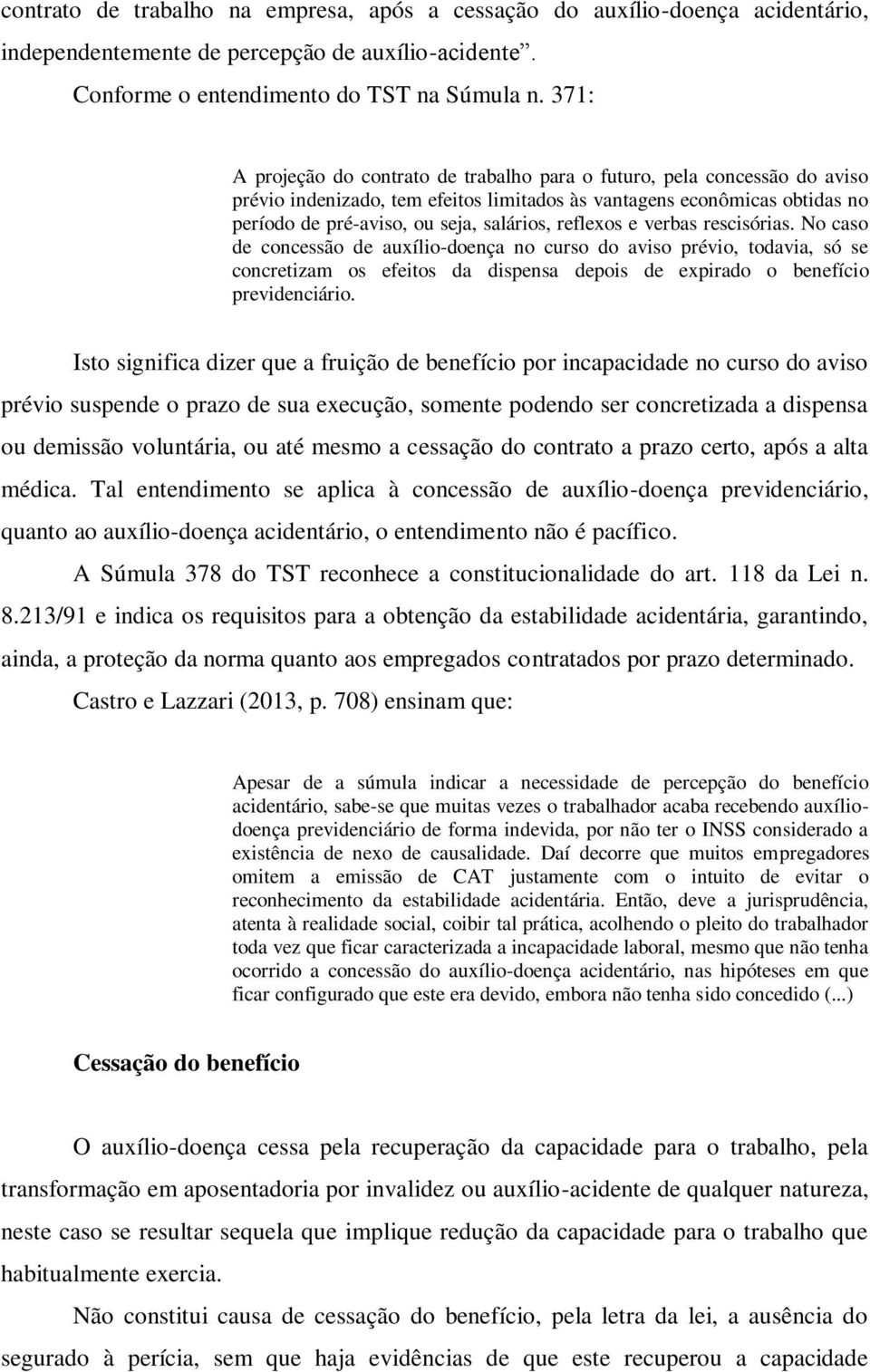 reflexos e verbas rescisórias. No caso de concessão de auxílio-doença no curso do aviso prévio, todavia, só se concretizam os efeitos da dispensa depois de expirado o benefício previdenciário.