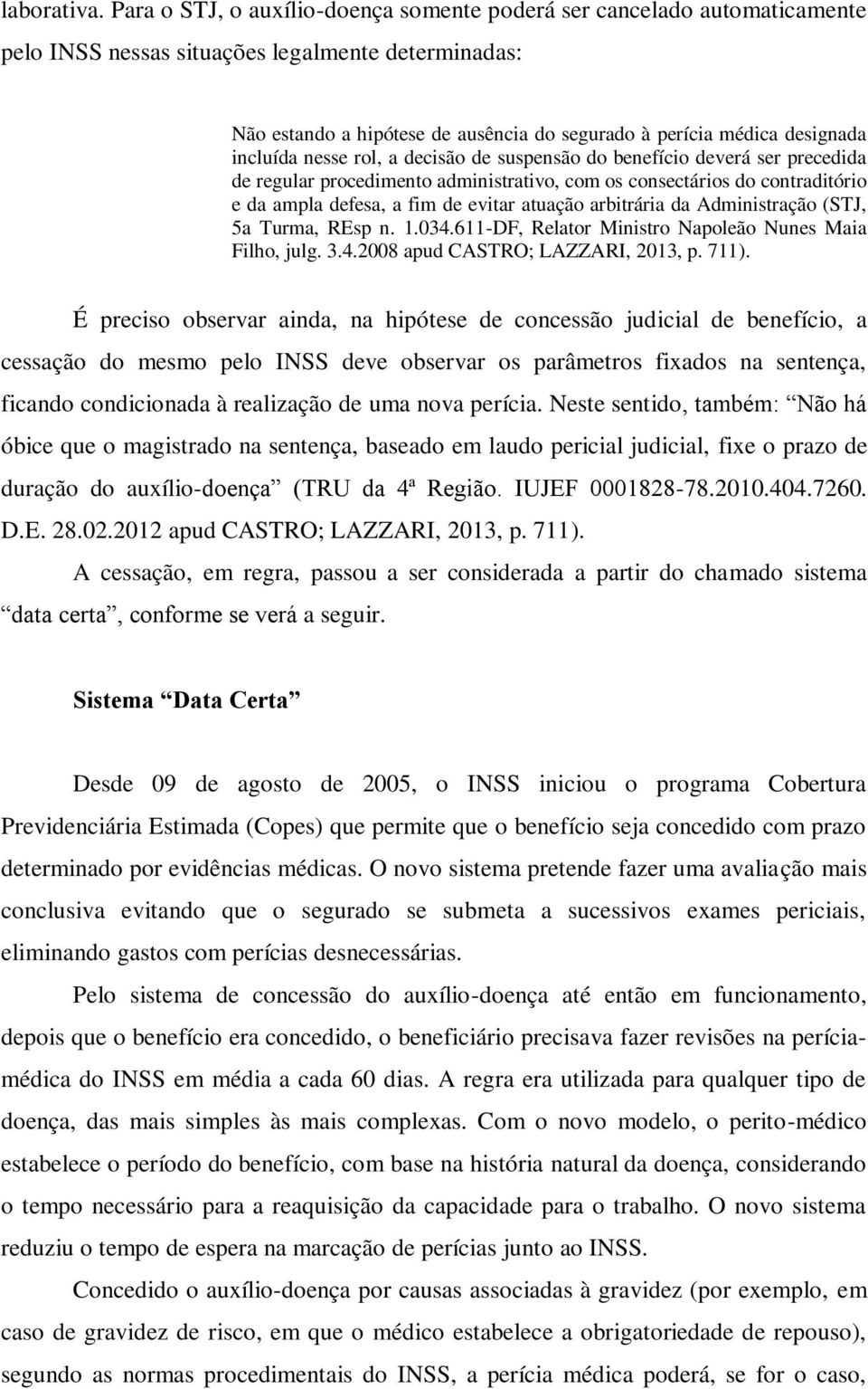 incluída nesse rol, a decisão de suspensão do benefício deverá ser precedida de regular procedimento administrativo, com os consectários do contraditório e da ampla defesa, a fim de evitar atuação