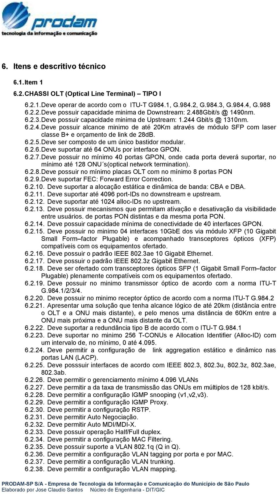 6.2.5. Deve ser composto de um único bastidor modular. 6.2.6. Deve suportar até 64 ONUs por interface GPON. 6.2.7.