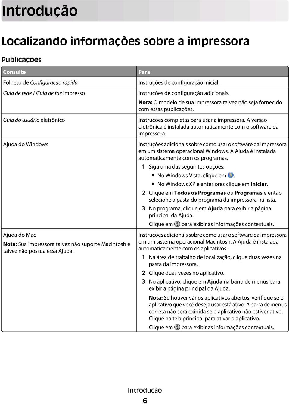 Nota: O modelo de sua impressora talvez não seja fornecido com essas publicações. Instruções completas para usar a impressora.