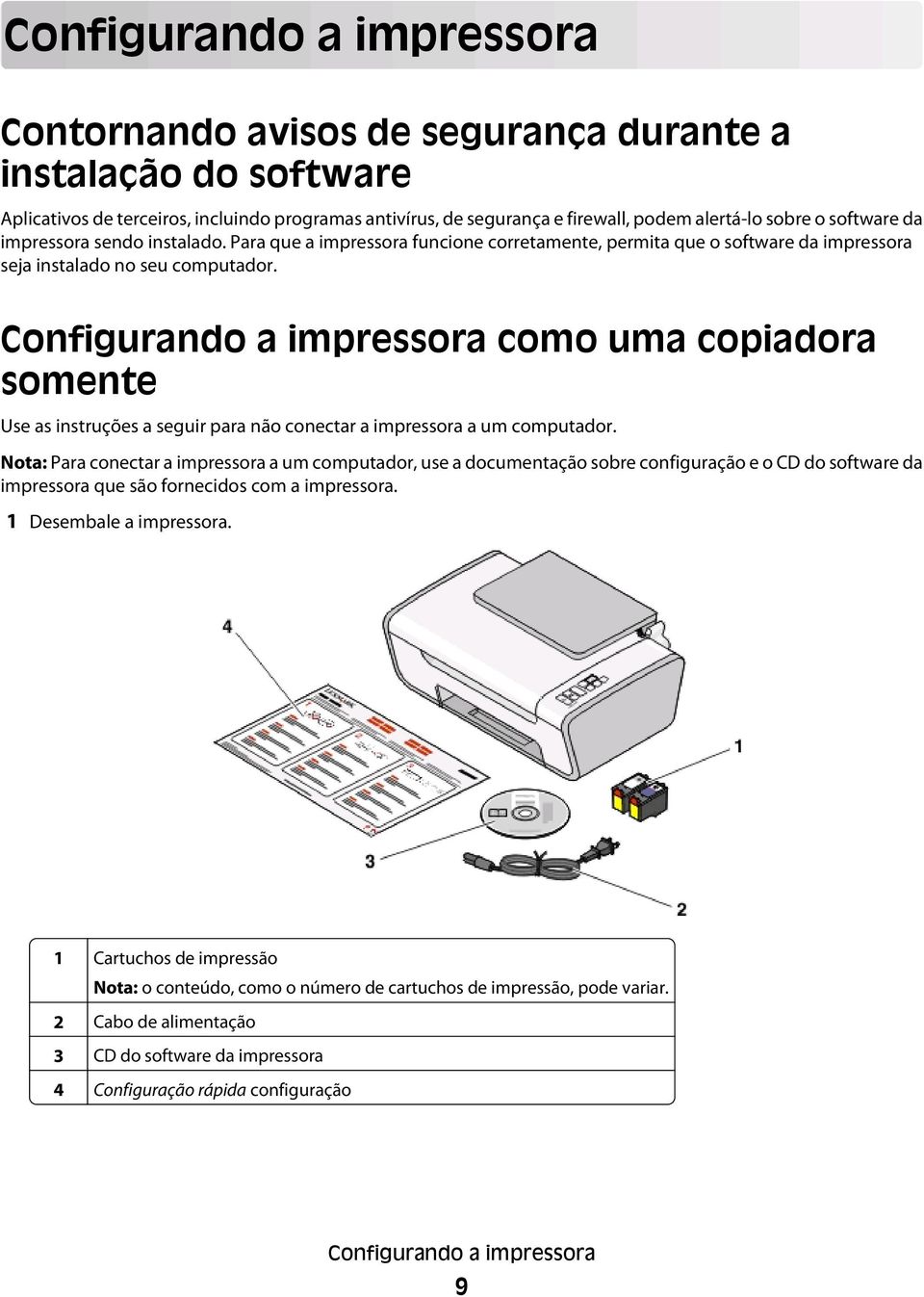 Configurando a impressora como uma copiadora somente Use as instruções a seguir para não conectar a impressora a um computador.