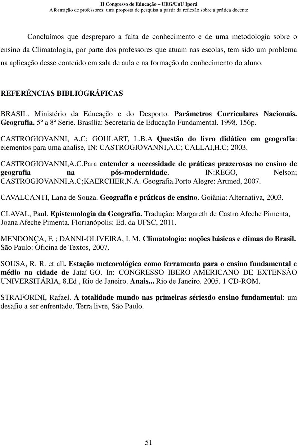 Brasília: Secretaria de Educação Fundamental. 1998. 156p. CASTROGIOVANNI, A.C; GOULART, L.B.A Questão do livro didático em geografia: elementos para uma analise, IN: CASTROGIOVANNI,A.C; CALLAI,H.