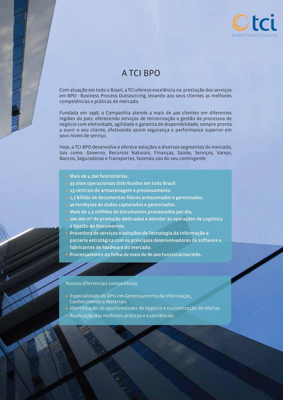 Fundada em 1998, a Companhia atende a mais de 400 clientes em diferentes regiões do país, oferecendo serviços de terceirização e gestão de processos de negócio com efetividade, agilidade e garantia