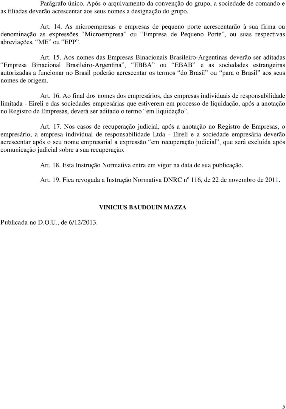 Aos nomes das Empresas Binacionais Brasileiro-Argentinas deverão ser aditadas Empresa Binacional Brasileiro-Argentina, EBBA ou EBAB e as sociedades estrangeiras autorizadas a funcionar no Brasil