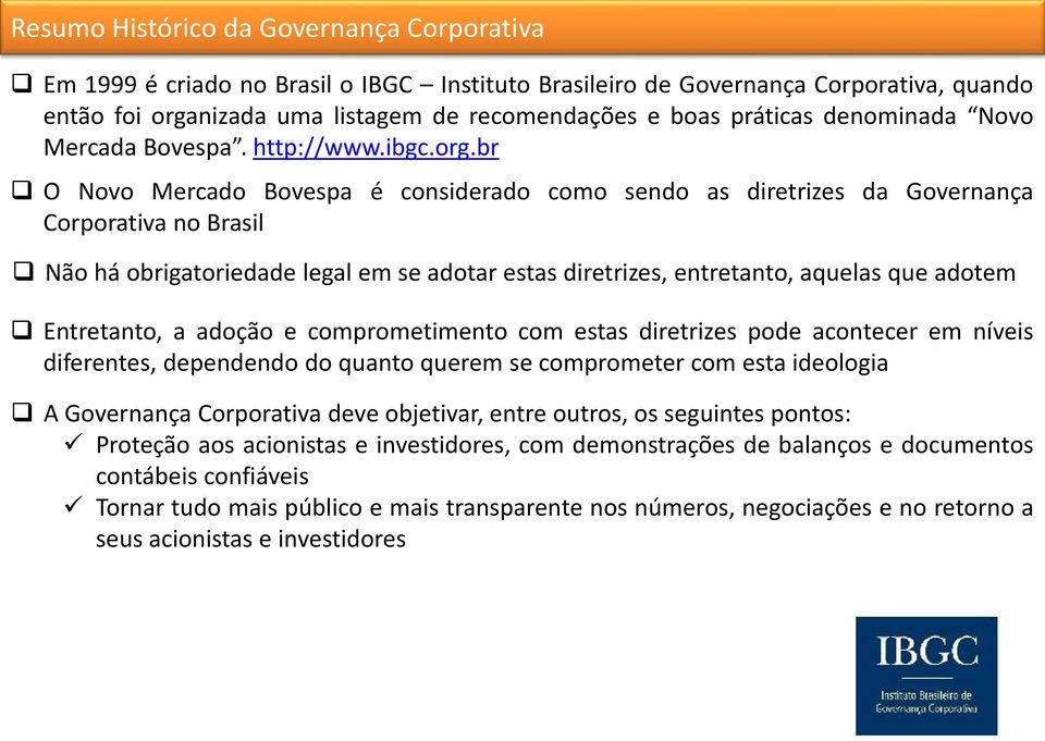 br O Novo Mercado Bovespa é considerado como sendo as diretrizes da Governança Corporativa no Brasil Não há obrigatoriedade legal em se adotar estas diretrizes, entretanto, aquelas que adotem