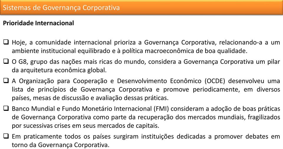 A Organização para Cooperação e Desenvolvimento Econômico (OCDE) desenvolveu uma lista de princípios de Governança Corporativa e promove periodicamente, em diversos países, mesas de discussão e