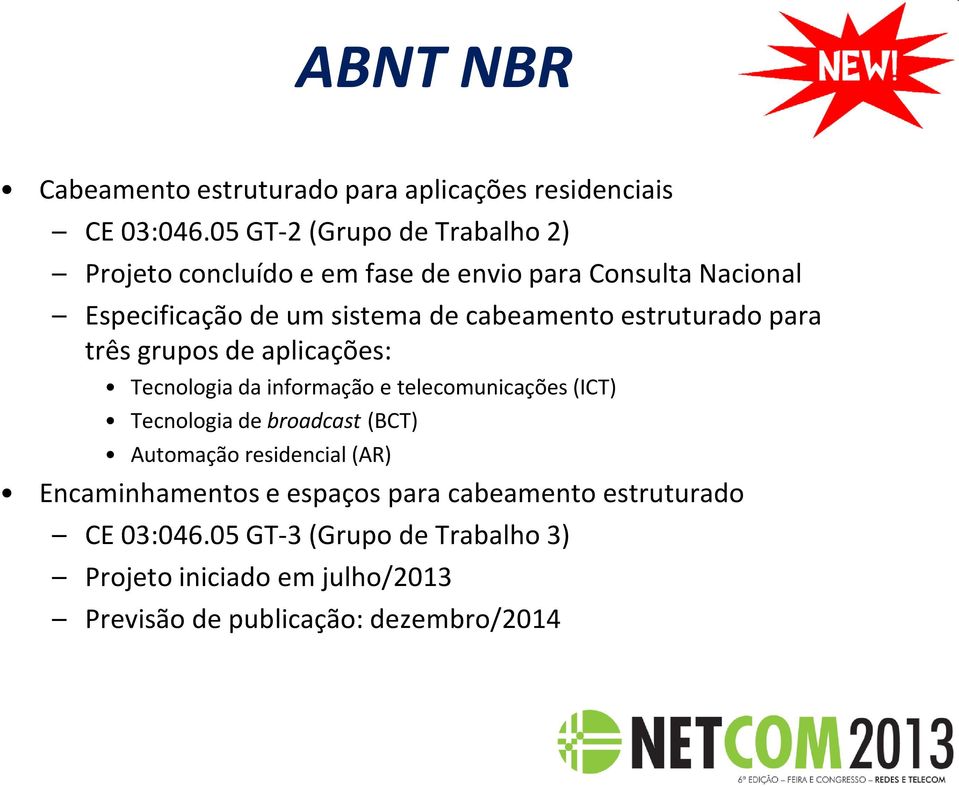 cabeamento estruturado para três grupos de aplicações: Tecnologia da informação e telecomunicações (ICT) Tecnologia de broadcast