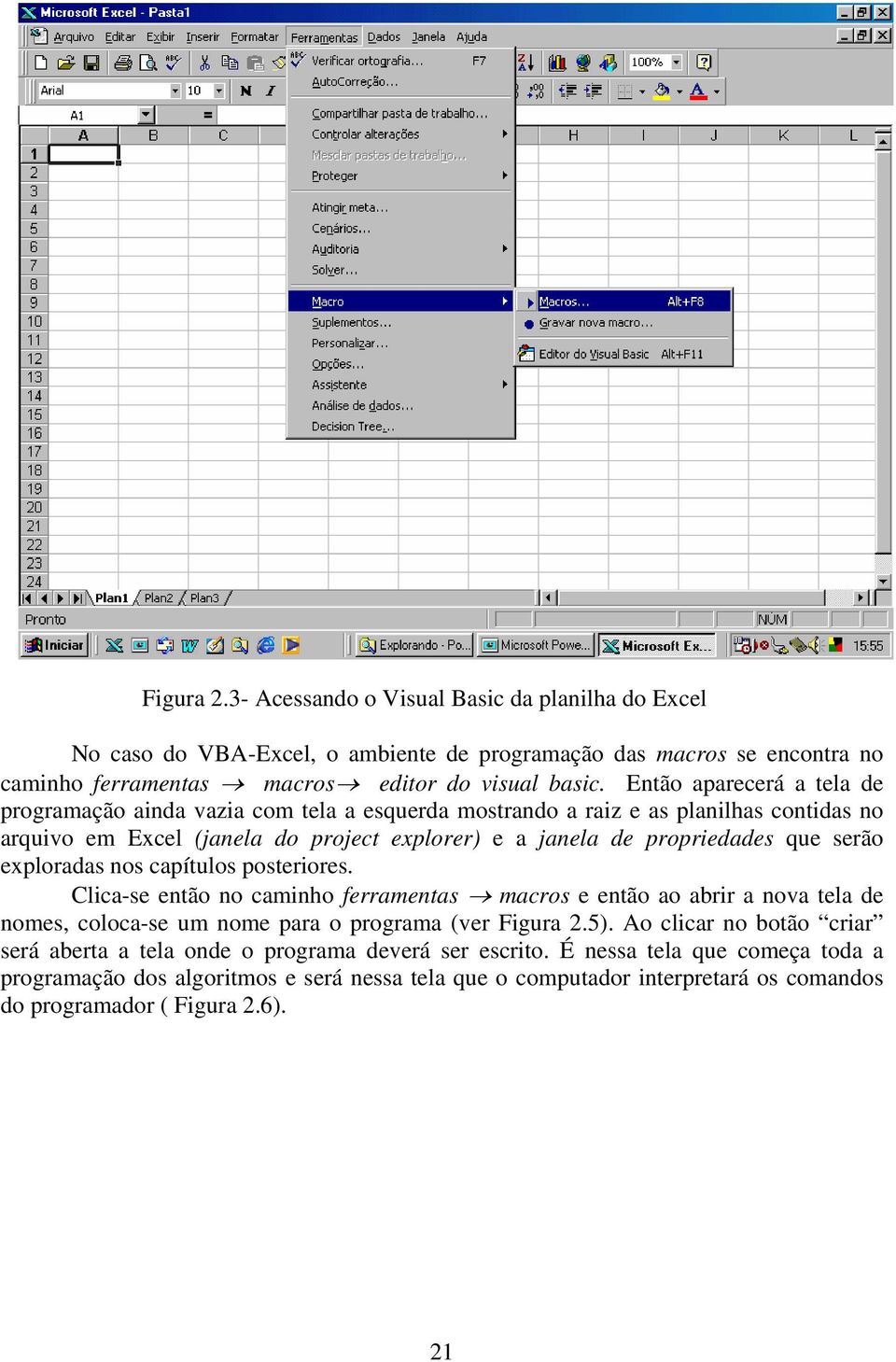 serão exploradas nos capítulos posteriores. Clica-se então no caminho ferramentas macros e então ao abrir a nova tela de nomes, coloca-se um nome para o programa (ver Figura 2.5).