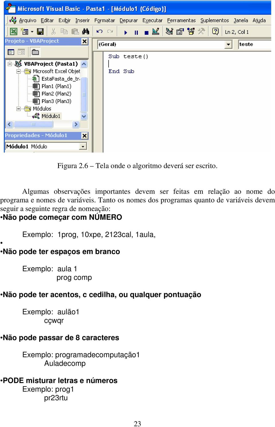 Tanto os nomes dos programas quanto de variáveis devem seguir a seguinte regra de nomeação: Não pode começar com NÚMERO Exemplo: 1prog, 10xpe,