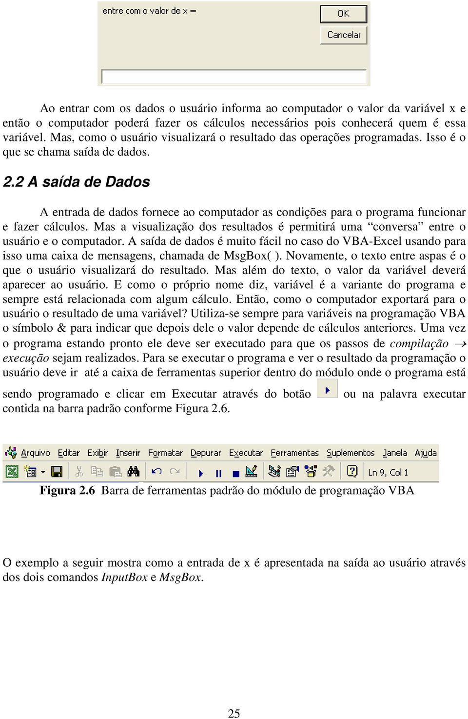 2 A saída de Dados A entrada de dados fornece ao computador as condições para o programa funcionar e fazer cálculos.