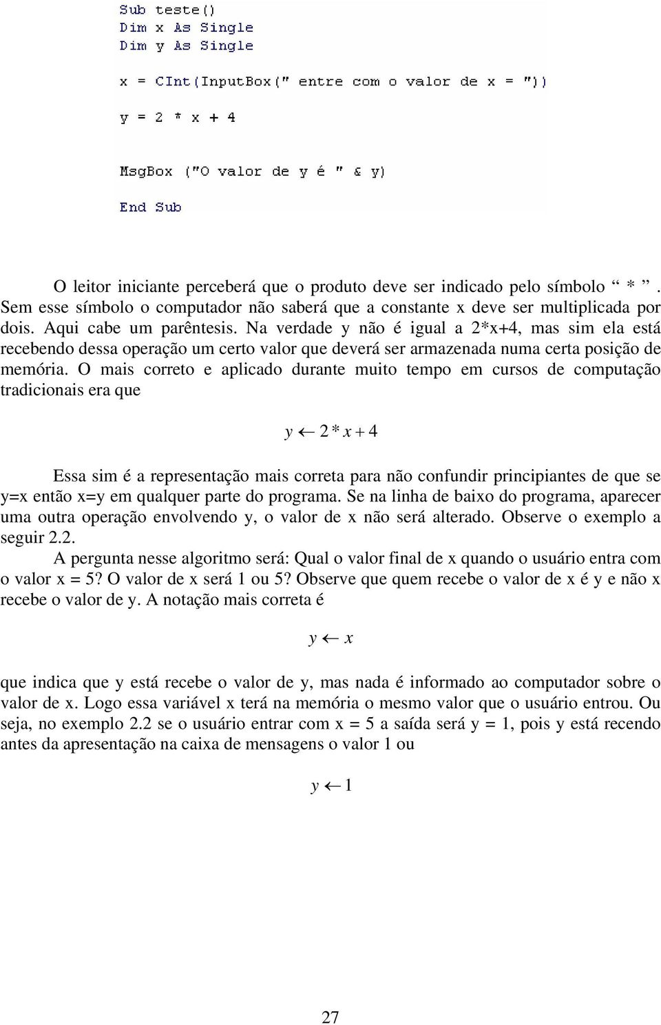 O mais correto e aplicado durante muito tempo em cursos de computação tradicionais era que y 2 * x + 4 Essa sim é a representação mais correta para não confundir principiantes de que se y=x então x=y