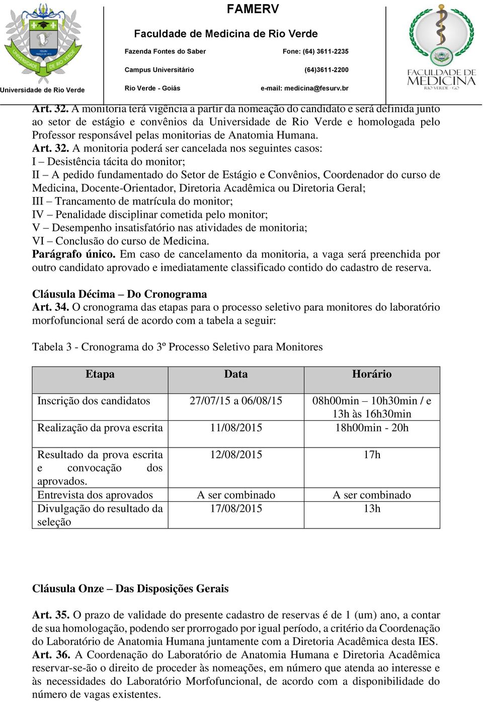 A monitoria poderá ser cancelada nos seguintes casos: I Desistência tácita do monitor; II A pedido fundamentado do Setor de Estágio e Convênios, Coordenador do curso de Medicina, Docente-Orientador,