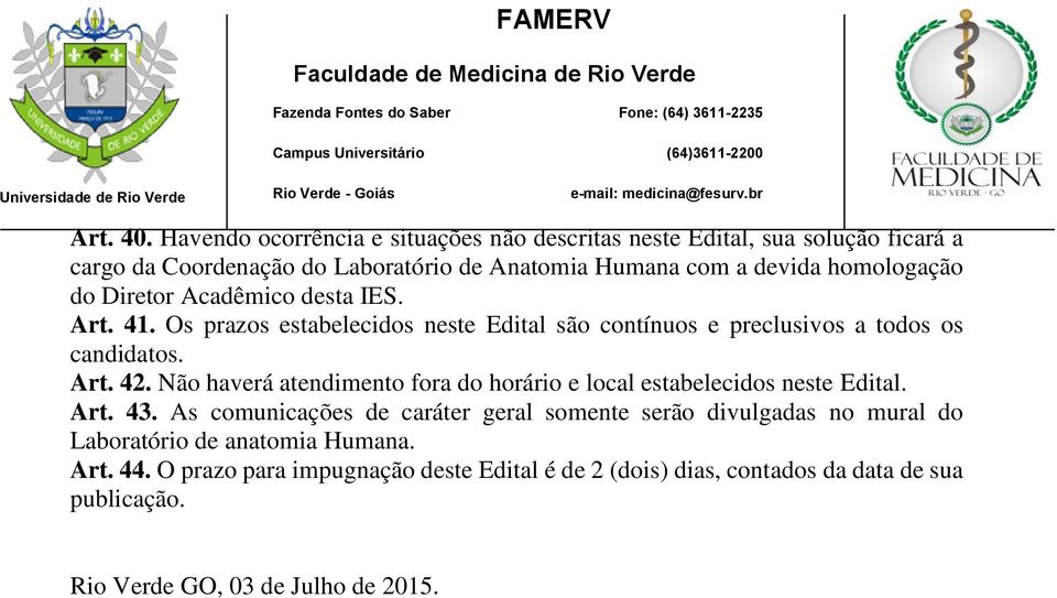 homologação do Diretor Acadêmico desta IES. Art. 41. Os prazos estabelecidos neste Edital são contínuos e preclusivos a todos os candidatos. Art. 42.