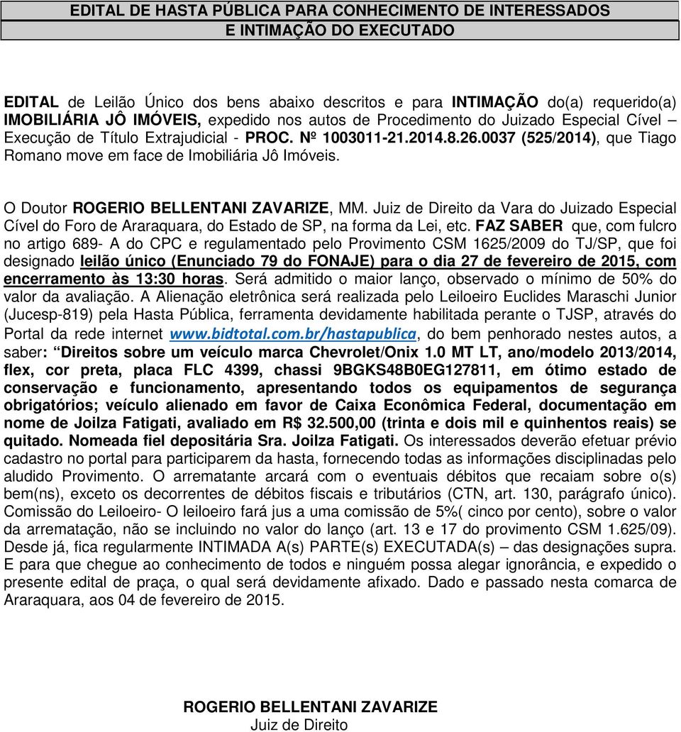 0 MT LT, ano/modelo 2013/2014, flex, cor preta, placa FLC 4399, chassi 9BGKS48B0EG127811, em ótimo estado de conservação e funcionamento, apresentando todos os equipamentos de segurança obrigatórios;