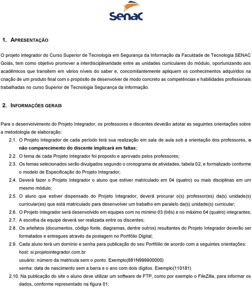 propósito de desenvolver de modo concreto as competências e habilidades profissionais trabalhadas no curso Superior de Tecnologia Segurança da Informação. 2.