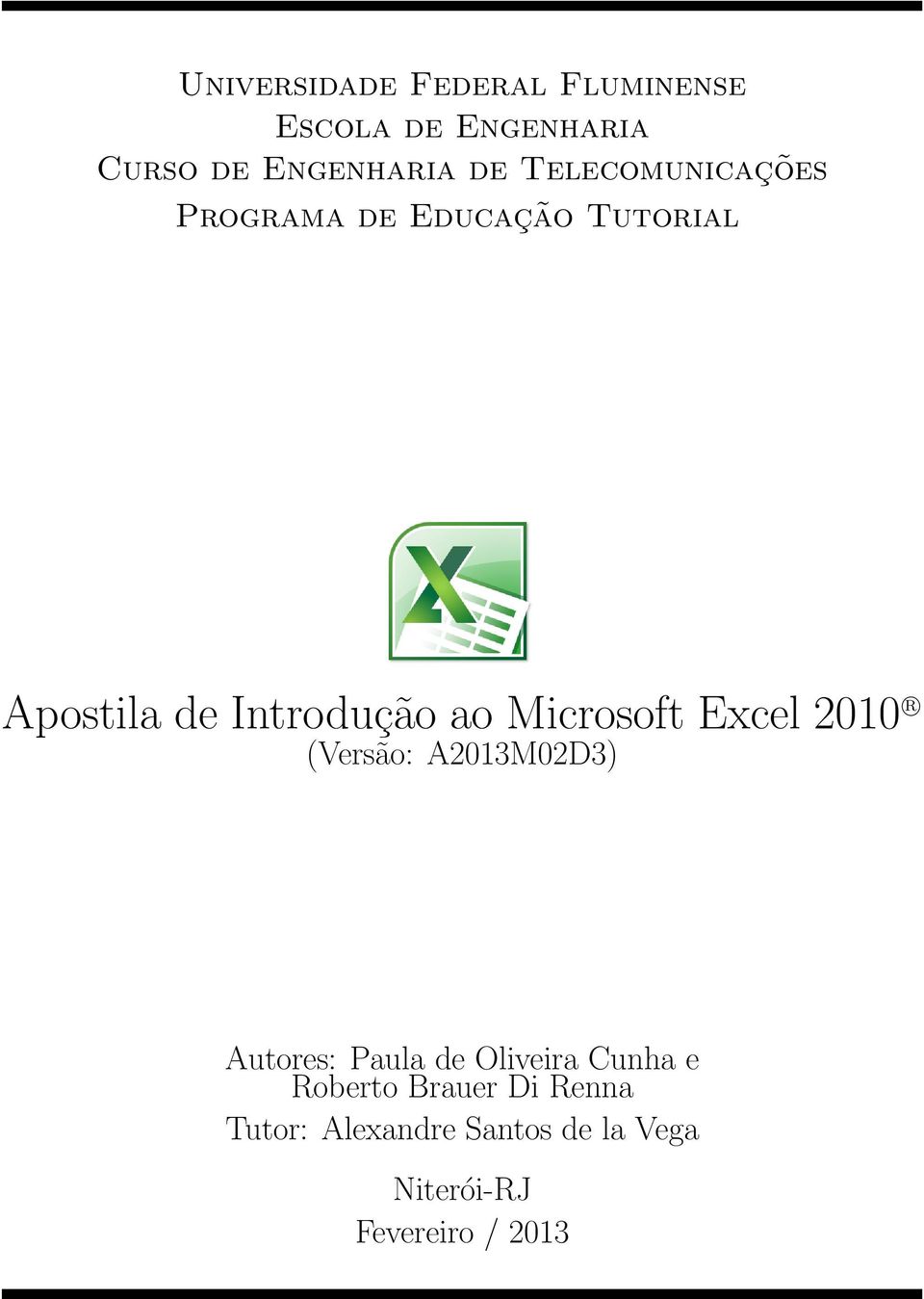 Microsoft Excel 2010 R (Versão: A2013M02D3) Autores: Paula de Oliveira Cunha e