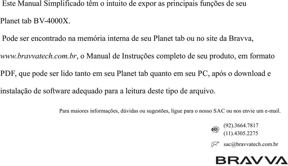 br, o Manual de Instruções completo de seu produto, em formato PDF, que pode ser lido tanto em seu Planet tab quanto em seu PC, após o