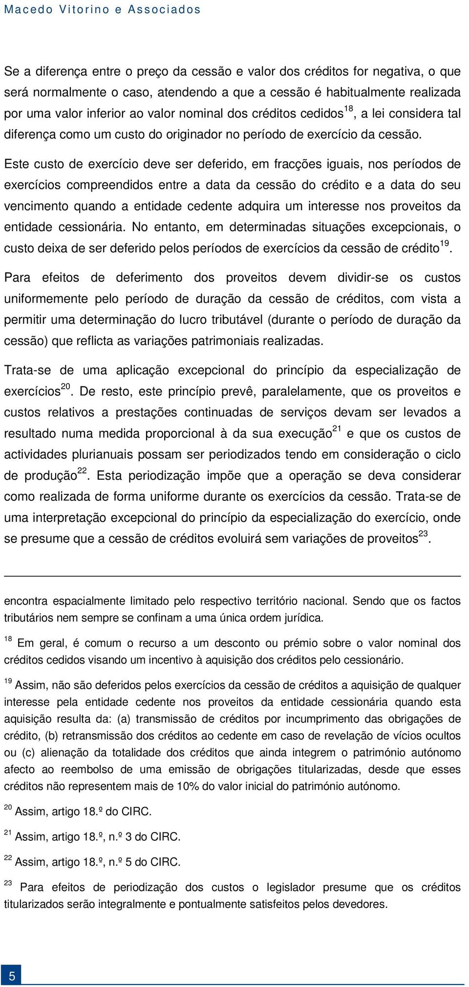 Este custo de exercício deve ser deferido, em fracções iguais, nos períodos de exercícios compreendidos entre a data da cessão do crédito e a data do seu vencimento quando a entidade cedente adquira