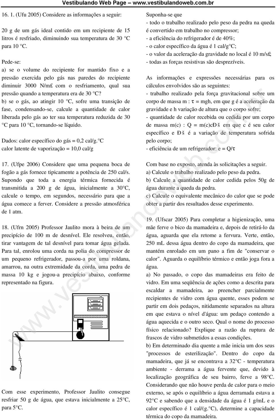 b) se o gás, ao atingir 10 C, sofre uma transição de fase, condensando-se, calcule a quantidade de calor liberada pelo gás ao ter sua temperatura reduzida de 30 C para 10 C, tornando-se líquido.