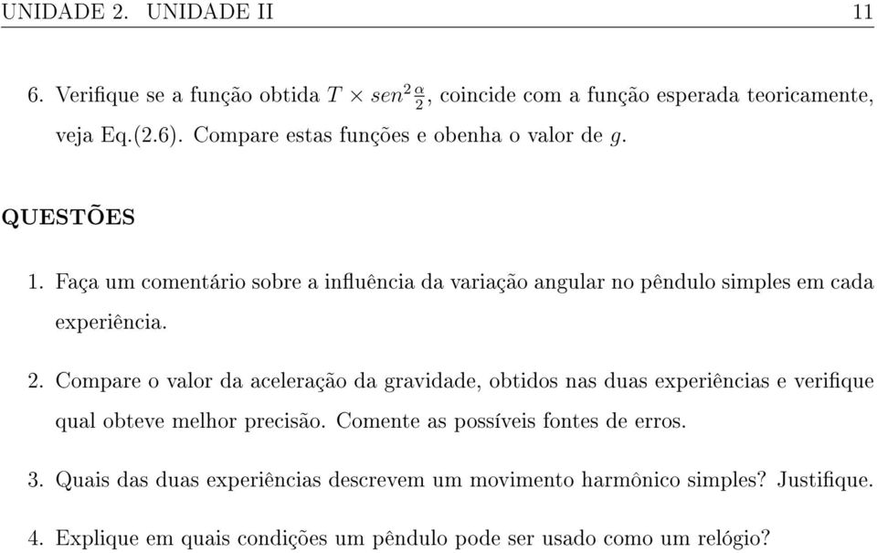 Faça um comentário sobre a inuência da variação angular no pêndulo simples em cada experiência. 2.