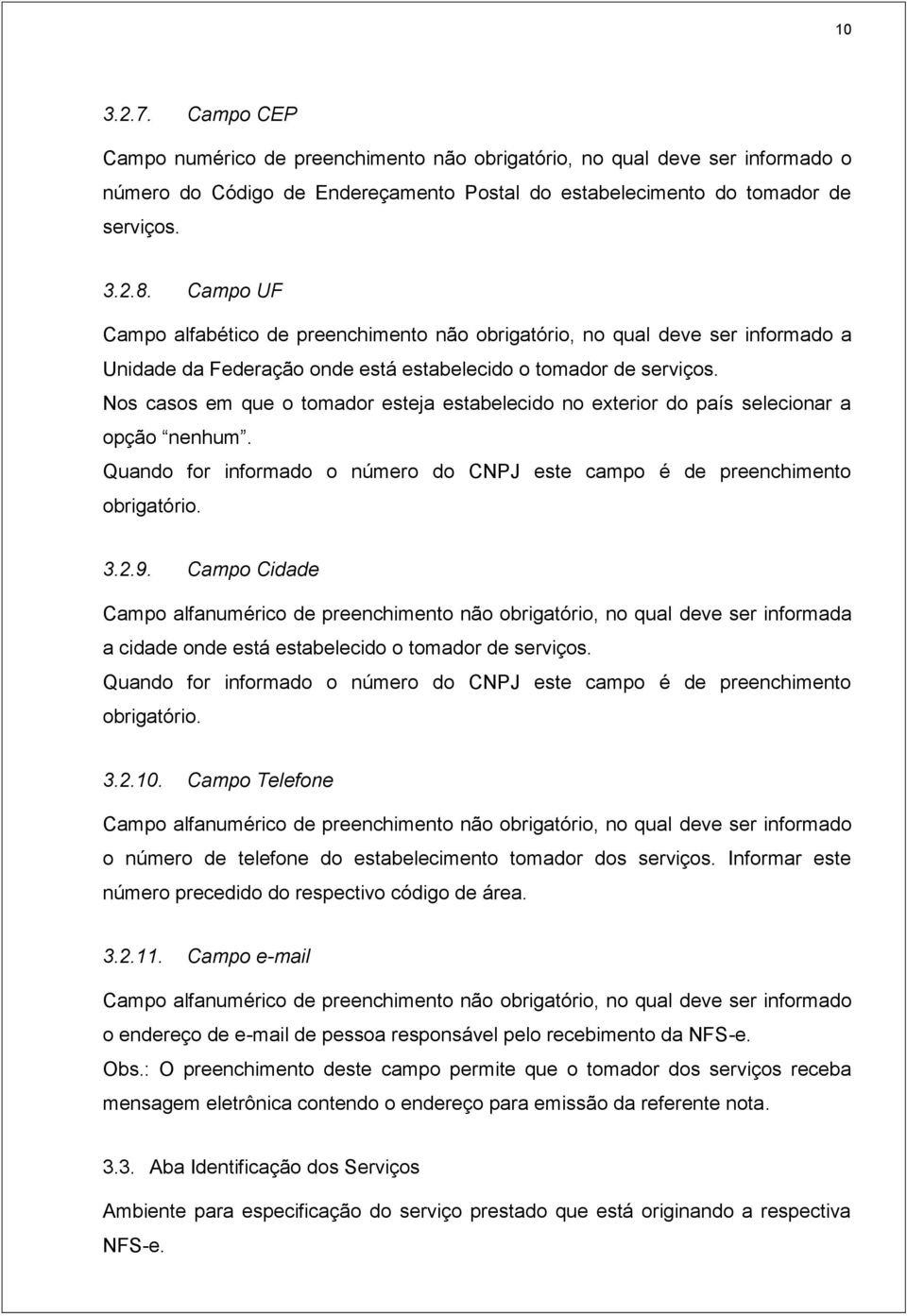 Nos casos em que o tomador esteja estabelecido no exterior do país selecionar a opção nenhum. Quando for informado o número do CNPJ este campo é de preenchimento obrigatório. 3.2.9.