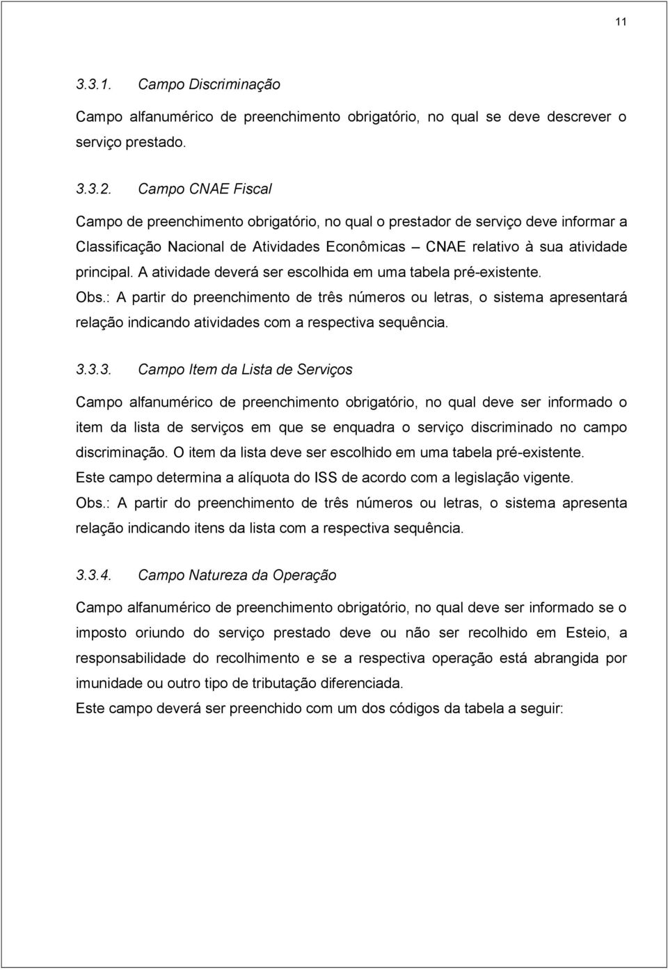 A atividade deverá ser escolhida em uma tabela pré-existente. Obs.: A partir do preenchimento de três números ou letras, o sistema apresentará relação indicando atividades com a respectiva sequência.