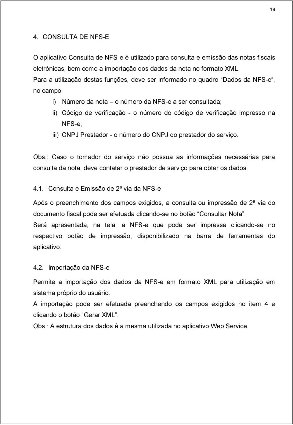 verificação impresso na NFS-e; iii) CNPJ Prestador - o número do CNPJ do prestador do serviço. Obs.