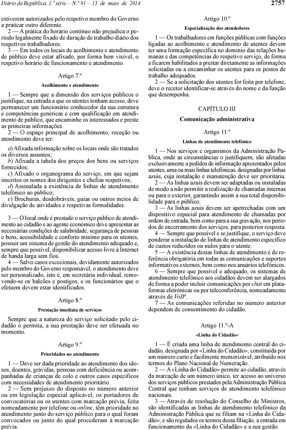 3 Em todos os locais de acolhimento e atendimento de público deve estar afixado, por forma bem visível, o respetivo horário de funcionamento e atendimento. Artigo 7.