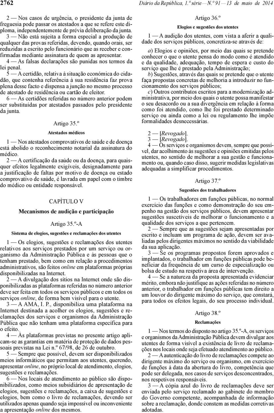 3 Não está sujeita a forma especial a produção de qualquer das provas referidas, devendo, quando orais, ser reduzidas a escrito pelo funcionário que as receber e confirmadas mediante assinatura de