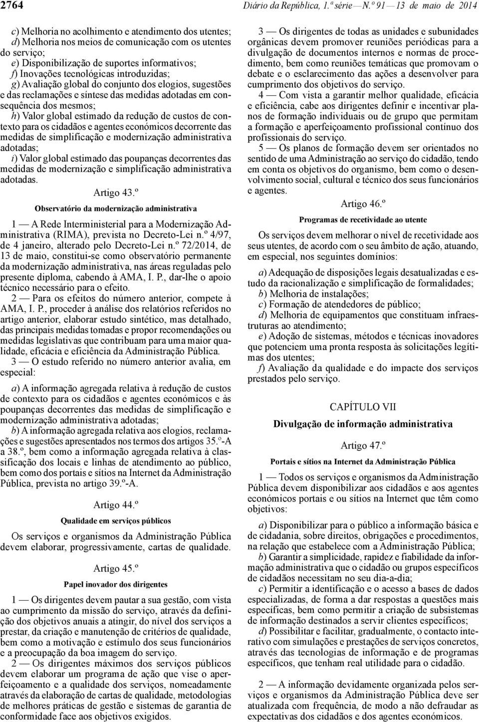 Inovações tecnológicas introduzidas; g) Avaliação global do conjunto dos elogios, sugestões e das reclamações e síntese das medidas adotadas em consequência dos mesmos; h) Valor global estimado da