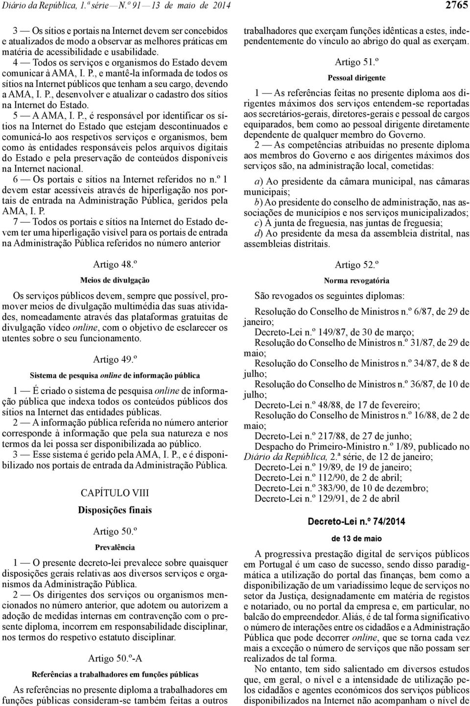 4 Todos os serviços e organismos do Estado devem comunicar à AMA, I. P., e mantê-la informada de todos os sítios na Internet públicos que tenham a seu cargo, devendo a AMA, I. P., desenvolver e atualizar o cadastro dos sítios na Internet do Estado.