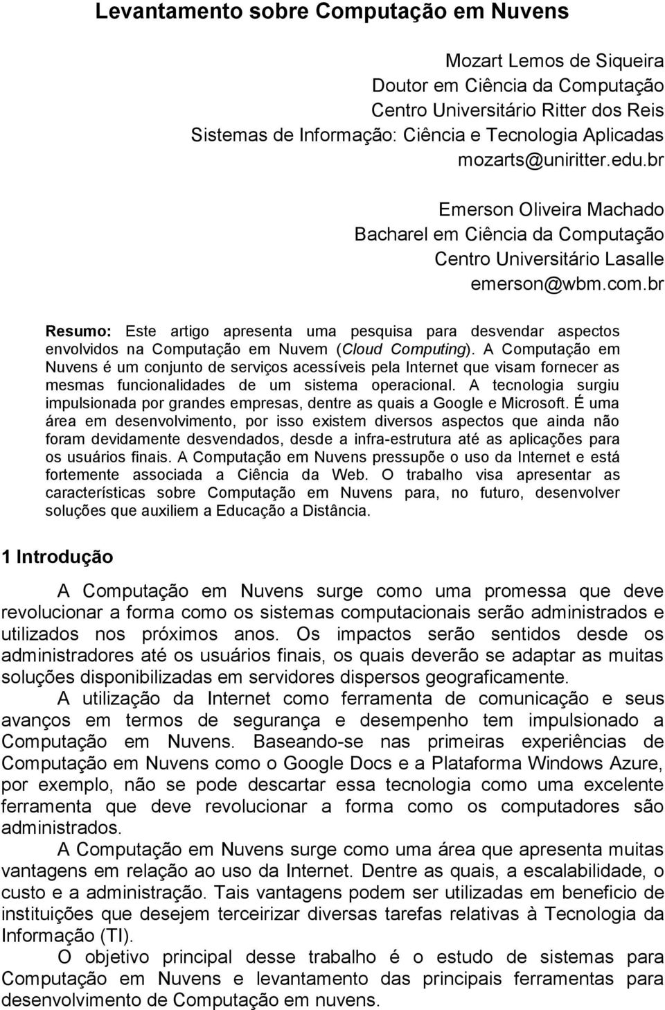 br Resumo: Este artigo apresenta uma pesquisa para desvendar aspectos envolvidos na Computação em Nuvem (Cloud Computing).