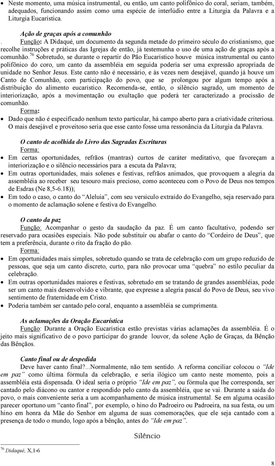 Função: A Didaqué, um documento da segunda metade do primeiro século do cristianismo, que recolhe instruções e práticas das Igrejas de então, já testemunha o uso de uma ação de graças após a comunhão.