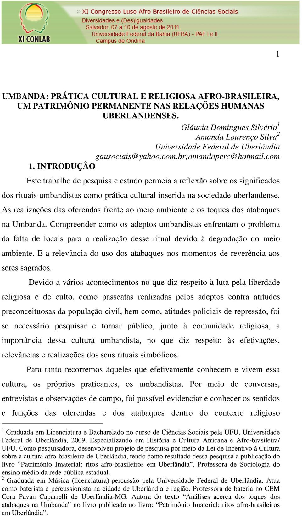 INTRODUÇÃO Este trabalho de pesquisa e estudo permeia a reflexão sobre os significados dos rituais umbandistas como prática cultural inserida na sociedade uberlandense.