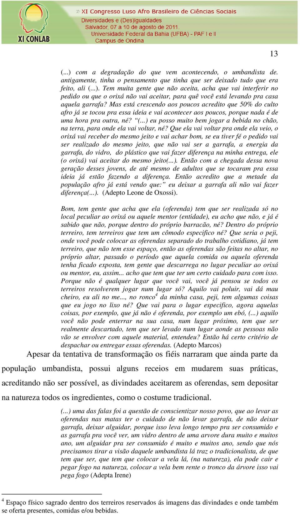 ..) eu posso muito bem jogar a bebida no chão, na terra, para onde ela vai voltar, né?