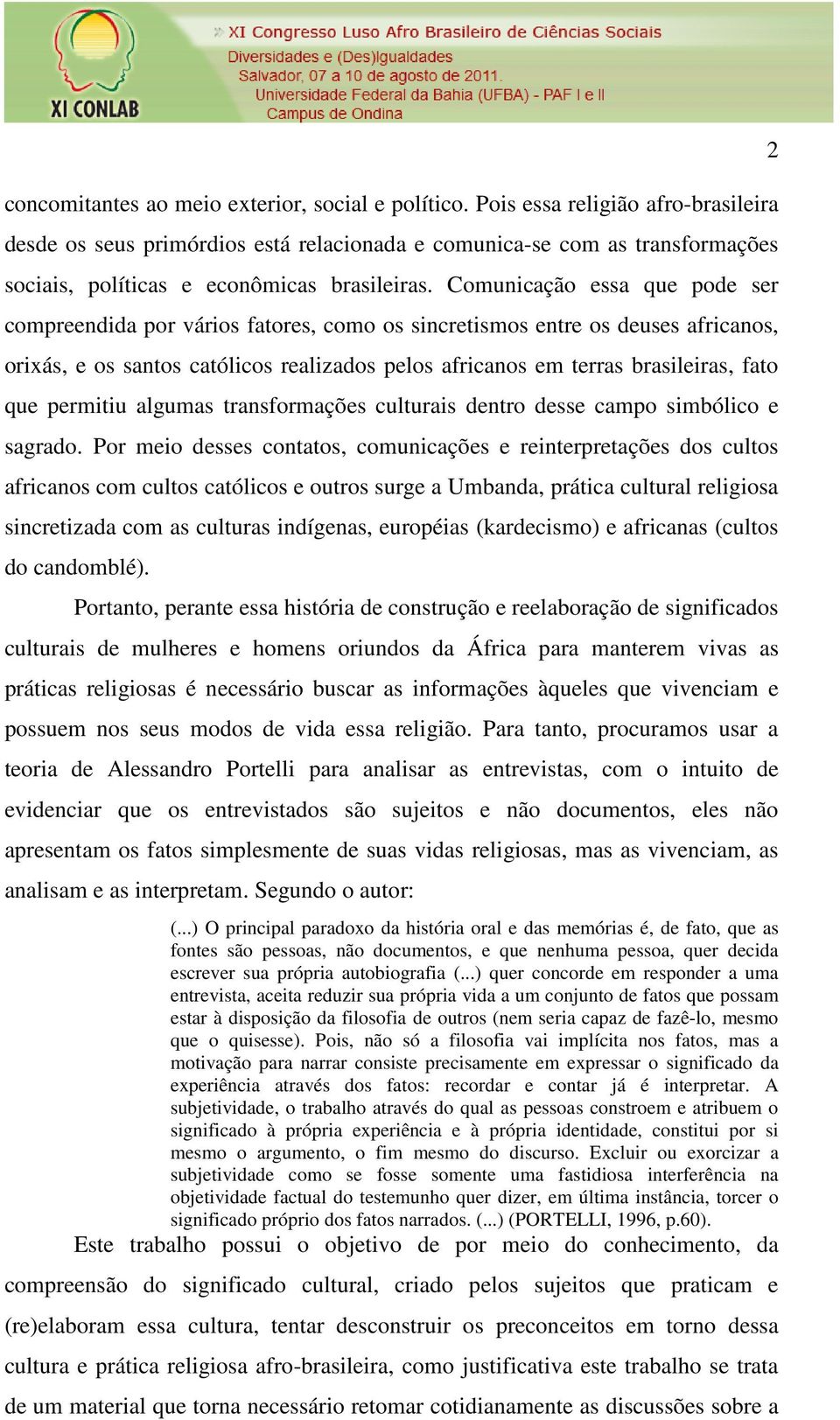 Comunicação essa que pode ser compreendida por vários fatores, como os sincretismos entre os deuses africanos, orixás, e os santos católicos realizados pelos africanos em terras brasileiras, fato que